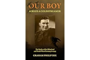 Our Boy – Always a Coldstreamer: The Battles of the Rhineland and North-West Germany in 1945