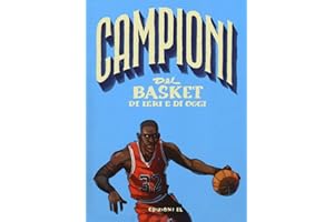 Campioni del basket di ieri e oggi. Ediz. a colori
