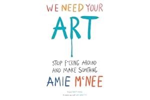 We Need Your Art: Stop F*cking Around and Make Something