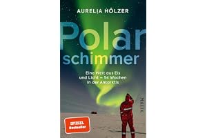 Polarschimmer: Eine Welt aus Eis und Licht - 54 Wochen in der Antarktis | Ein spannender Expeditionsbericht über das Überwintern in der Antarktis