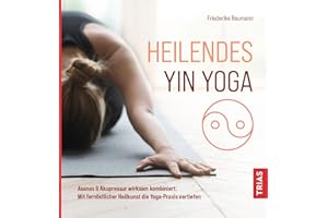 Heilendes Yin Yoga: Asanas & Akupressur wirksam kombiniert: Mit fernöstlicher Heilkunst die Yoga-Praxis vertiefen
