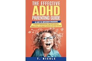 The Effective ADHD Parenting Guide: 15 Easy-to-Implement Strategies to Improve Communication, Cope With Outbursts, Reduce Stress, and Support Academic and Social Success