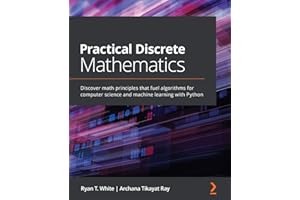 Practical Discrete Mathematics: Discover math principles that fuel algorithms for computer science and machine learning with Python