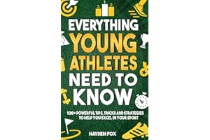 Everything Young Athletes Need to Know: 130+ Tips, Tricks, and Strategies for Kids and Teens to Excel in Their Sport (No Matter Their Skill Level)