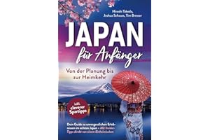 Japan für Anfänger – Von der Planung bis zur Heimkehr: Dein Guide zu unvergesslichen Erlebnissen im echten Japan mit Insider-Tipps direkt von einem Einheimischen inkl. cleverer Spartipps