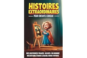 Histoires extraordinaires pour enfants curieux de 8 à 14 ans - Tome 2: Des aventures étonnantes issues de l'Histoire, de la Science et du Monde incroyable dans lequel nous vivons