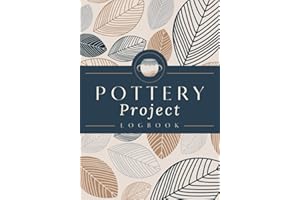 Pottery Project Logbook: A Pottery Journal to Record Project Specifics, Process Details, Sketches, Glazing & Decor Notes | Ceramic Work Tracker Organizer for Beginner to Professional Potters