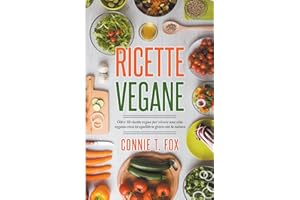 Ricette Vegane: Oltre 50 Ricette Vegan per Vivere una Vita Vegana Etica in Equilibrio Green con la Natura