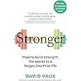 Stronger: How to build strength: the secret to a longer, healthier life