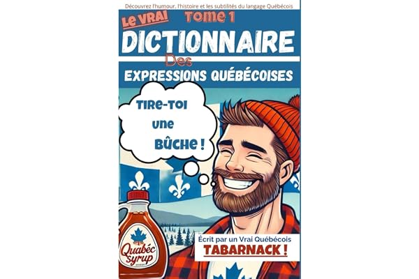 Le Vrai Dictionnaire Des Expressions Québécoises: Le Dictionnaire Hilarant des Expressions Québécoises : 100+ Phrases Drôles et Uniques Écrites par un ... pour Comprendre le Parler Authentique