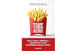 Tous accros: Sucre, écrans, addictions… pourquoi on ne peut (scientifiquement) pas résister