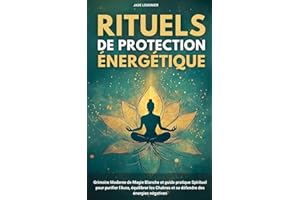 Rituels de Protection Énergétiques: Grimoire Moderne de Magie Blanche et guide pratique Spirituel pour purifier l’Aura, équilibrer les Chakras et se défendre des énergies négatives
