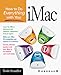 How to Do Everything With Your Imac: Everything You Always Wanted to Know by