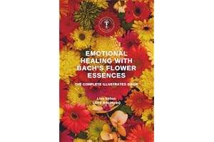 Emotional Healing With Bach's Flower Essences: The Complete Illustrated Guide