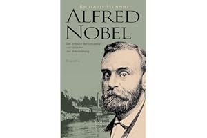 Alfred Nobel. Der Erfinder des Dynamits und Gründer der Nobelstiftung. Biographie