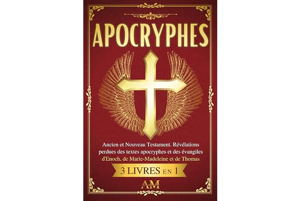 APOCRYPHES: Ancien et Nouveau Testament. Révélations perdues des textes apocryphes et des évangiles d'Enoch, de Marie-Madeleine et de Thomas.