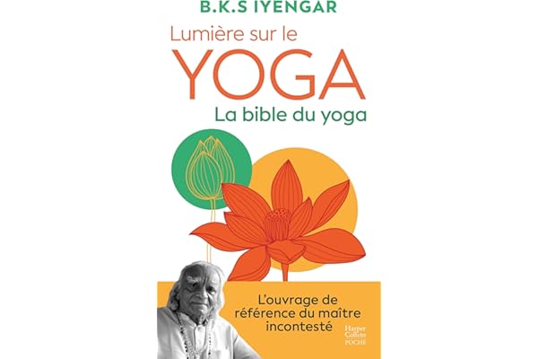 Lumière sur le yoga : la bible du yoga: L'ouvrage de référence du maître incontesté