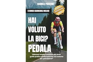 Hai voluto la Bici? Pedala: "Allenarsi meglio, pedalare più forte: guida pratica all’allenamento nel ciclismo per principianti”