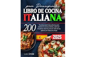 LIBRO DE COCINA ITALIANA para Principiantes: 200 Recetas auténticas y fáciles para dominar la cocina italiana, disfrutar de platos caseros y llevar cada día los sabores de Italia a tu mesa