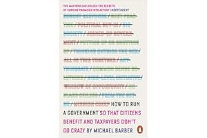 How to Run A Government: So that Citizens Benefit and Taxpayers Don't Go Crazy