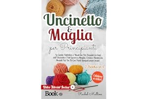 Uncinetto e Maglia Per Principianti: La Guida Definitiva e Illustrata Per Acquisire le Basi dell'Uncinetto e Del Lavoro a Maglia. Create e Realizzate Modelli Fai Da Te Con Punti Spiegati Passo Passo.
