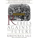 Rebels Against The Future: The Luddites And Their War On The Industrial Revolution: Lessons For The Computer Age