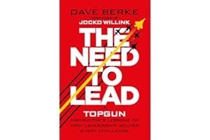 The Need to Lead: A TOPGUN Instructor’s Lessons on How Leadership Solves Every Challenge