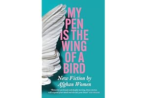My Pen Is the Wing of a Bird: New Fiction by Afghan Women