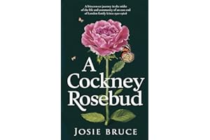 A Cockney Rosebud: A bittersweet journey in the midst of the life and community of an East End of London family (circa 1920 – 1960) (A Cockney Rosebud trilogy)