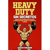 Heavy Duty Sin Secretos: Todo lo que necesitas para dominar el sistema de Mike Mentzer y transformar tu f&iacute;sico