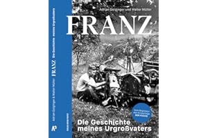 FRANZ: Die Geschichte meines Urgroßvaters. Die Lebensgeschichte von Franz Streitberger – das Buch zum erfolgreichen deutsch-österreichischen Kinofilm „Der Fuchs“