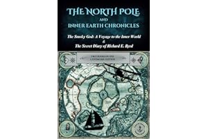 The North Pole and Inner Earth Chronicles: The Smoky God: A Voyage to the Inner World + The Secret Diary of Admiral Richard E. Byrd | Two Books in One ... Earth, Inner Earth, Agartha, Flat Earth