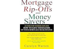 Mortgage Rip-Offs and Money Savers: An Industry Insider Explains How to Save Thousands on Your Mortgage or Re-Finance