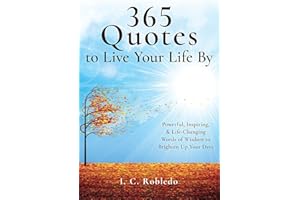 365 Quotes to Live Your Life By: Powerful, Inspiring, & Life-Changing Words of Wisdom to Brighten Up Your Days (Master Your Mind, Revolutionize Your Life Series)