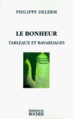 Le Bonheur: Tableaux Et Bavardages Le Bonheur: Tableaux Et Bavardages