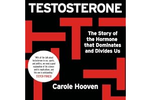 Testosterone: The Story of the Hormone That Dominates and Divides Us