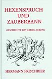 Hexenspruch und Zauberbann. Ein Beitrag zur Geschichte des Aberglaubens by Hermann Frischbier