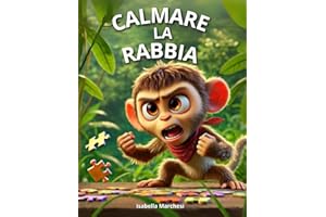 Calmare la Rabbia: 5 Storie Illustrate per Imparare a Gestire la Rabbia e le Emozioni (Emozioni d’infanzia) (Il mondo emotivo dei bambini)