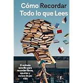 C&Oacute;MO RECORDAR TODO LO QUE LEES: El m&eacute;todo sencillo para recordar libros, apuntes y cursos de por vida (Aprende Como un Genio)