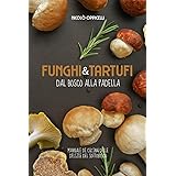 Funghi & Tartufi, dal bosco alla Padella: Manuale di Cucina del sottobosco