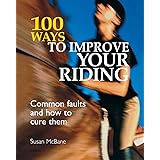 100 Ways to Improve your Riding: Common Faults And How To Cure Them