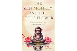 The Zen Monkey and the Lotus Flower: 52 Stories to Relieve Stress, Stop Negative Thoughts, Find Happiness, and Live Your Best Life