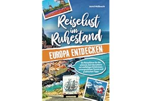 Reiselust im Ruhestand – Europa entdecken: Ein Reiseführer für die schönste Zeit des Lebens mit vielfältigen Erlebnissen, unvergesslichen Touren und praktischen Tipps | Perfektes Geschenk zur Rente