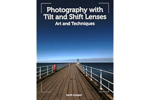 Photography with Tilt and Shift Lenses: Art and Techniques