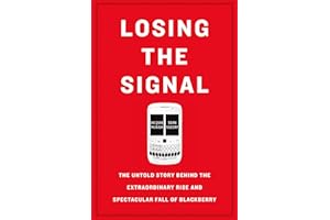 Losing The Signal: The Untold Story Behind the Extraordinary Rise and Spectacular Fall of Blackberry