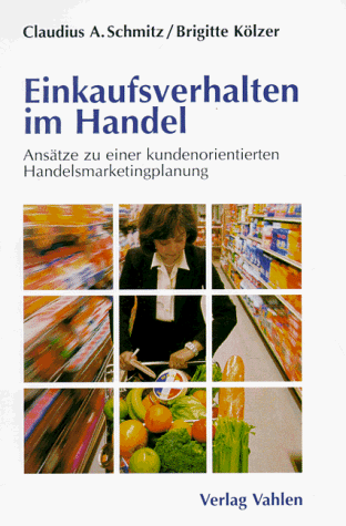 Einkaufsverhalten im Handel: Ansätze zu einer kundenorientierten Handelsmarketingplanung