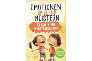 Emotionen spielend meistern - 73 Spiele zur Emotionsregulation: Mit Spaß die Emotionen fest im Griff | Für Kinder von 3 bis 6 Jahren