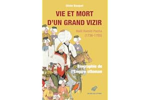Vie et mort d’un grand vizir: Halil Hamid Pacha (1736-1785). Biographie de l’Empire ottoman