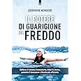 Il potere di guarigione del freddo. Rafforza il sistema immunitario, riduci lo stress, aumenta il benessere e diventa più eff