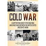 Cold War: A Captivating Guide to the Cold War and Space Race Between the United States and Soviet Union